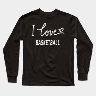 I Love Basketball Long Sleeve T-Shirt